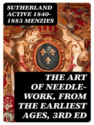 cover image of The Art of Needle-work, from the Earliest Ages, 3rd ed